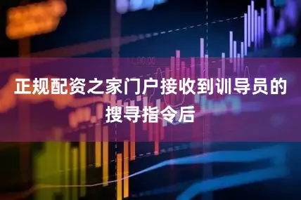 正规配资之家门户接收到训导员的搜寻指令后