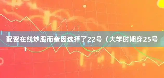 配资在线炒股而奎因选择了22号（大学时期穿25号