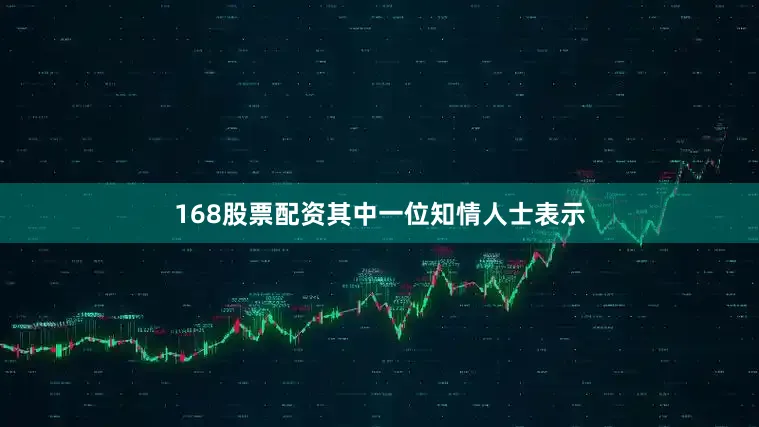 168股票配资其中一位知情人士表示