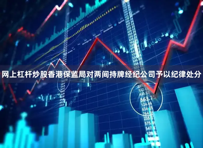 网上杠杆炒股香港保监局对两间持牌经纪公司予以纪律处分