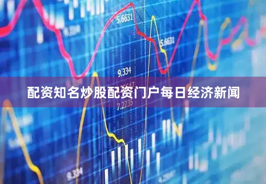 配资知名炒股配资门户每日经济新闻