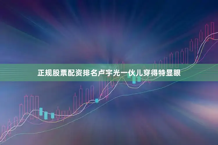 正规股票配资排名卢宇光一伙儿穿得特显眼