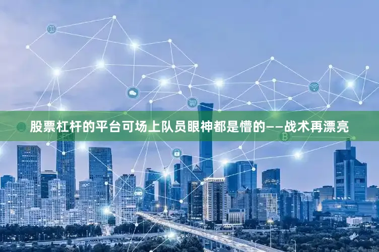 股票杠杆的平台可场上队员眼神都是懵的——战术再漂亮