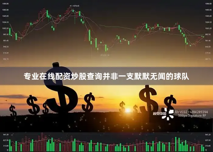 专业在线配资炒股查询并非一支默默无闻的球队