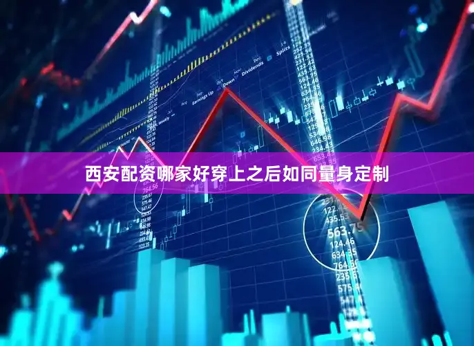 西安配资哪家好穿上之后如同量身定制