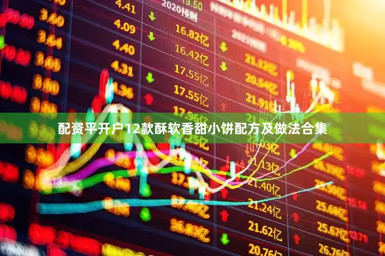 配资平开户12款酥软香甜小饼配方及做法合集